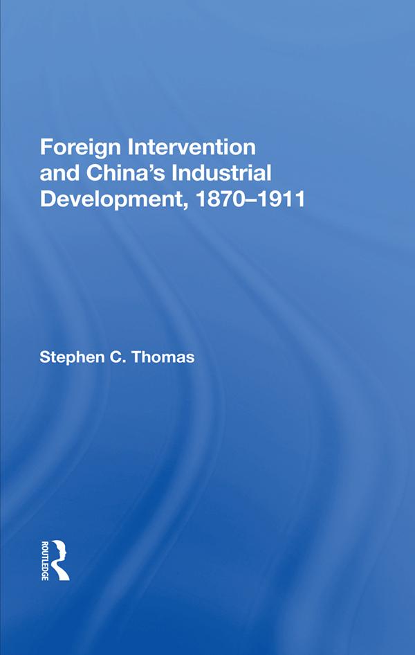 Foreign Intervention And China's Industrial Development, 1870-1911 by Stephen C Thomas