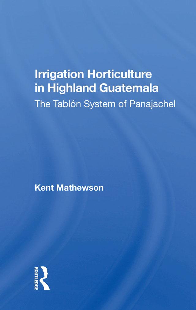 Irrigation Horticulture In Highland Guatemala by Kent Mathewson