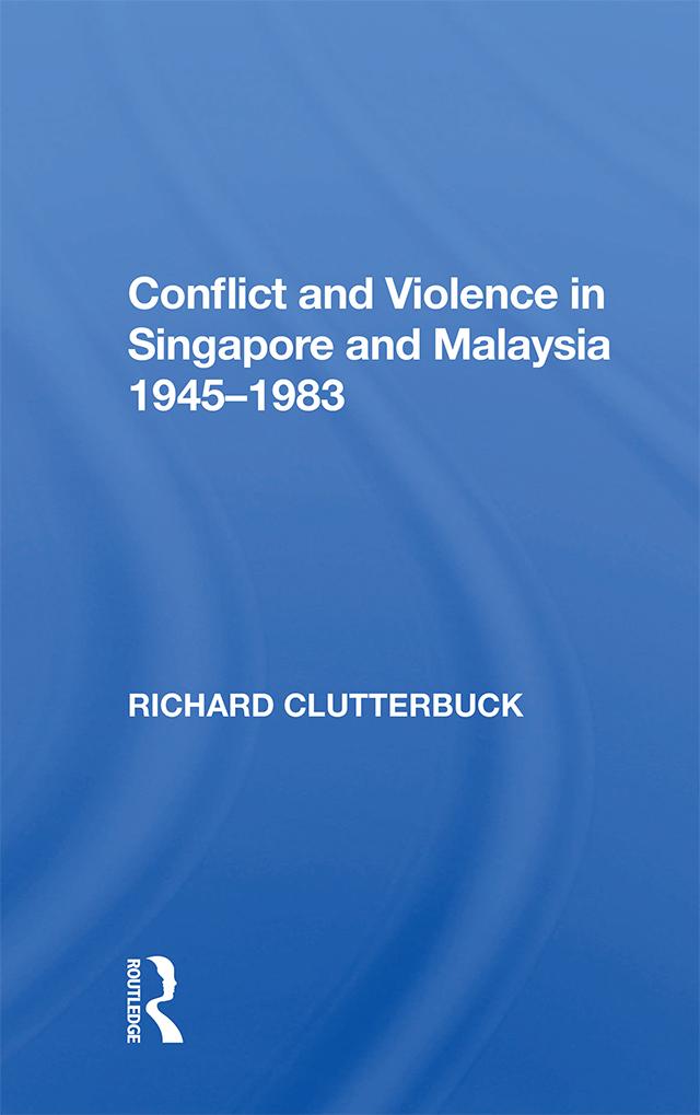 Conflict And Violence In Singapore And Malaysia, 1945-1983 by Richard Clutterbuck
