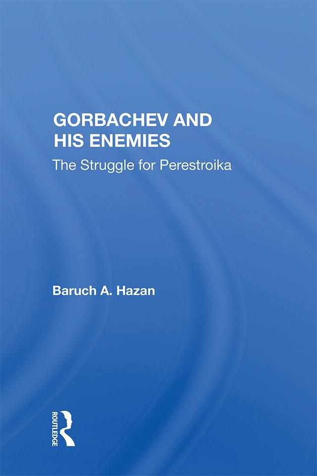 Gorbachev And His Enemies by Baruch A. Hazan