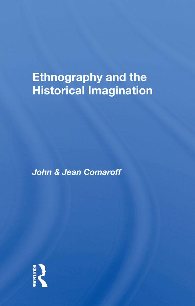 Ethnography And The Historical Imagination by Jean Comaroff, John Comaroff