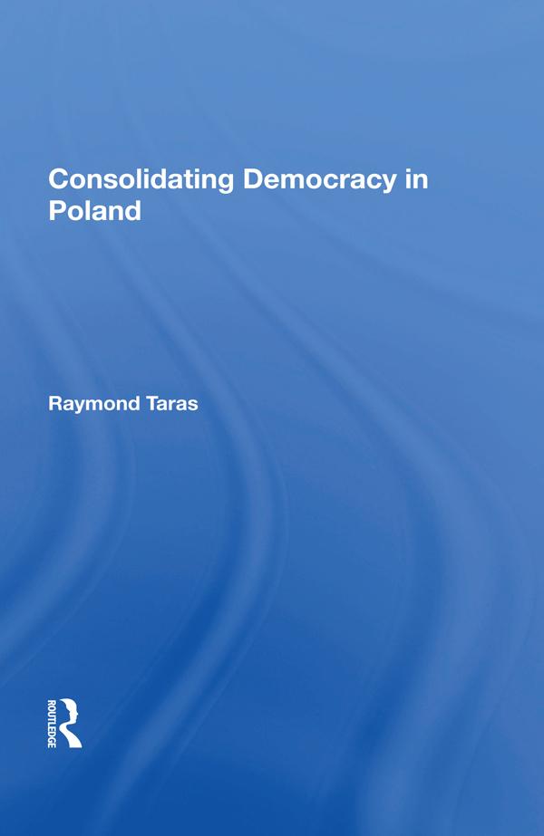 Consolidating Democracy In Poland by Raymond Taras
