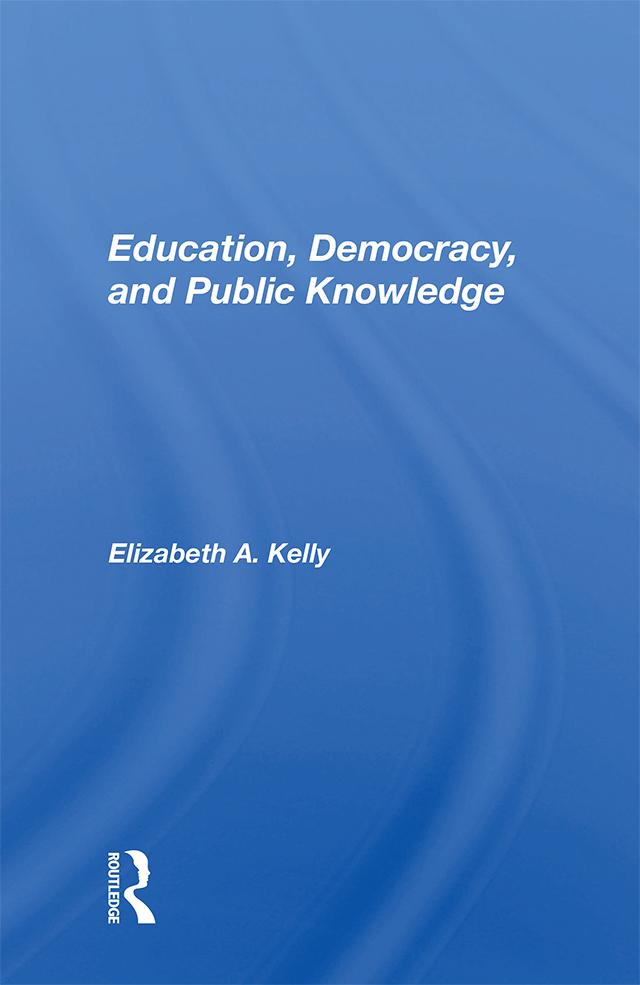 Education, Democracy, And Public Knowledge by Elizabeth A. Kelly