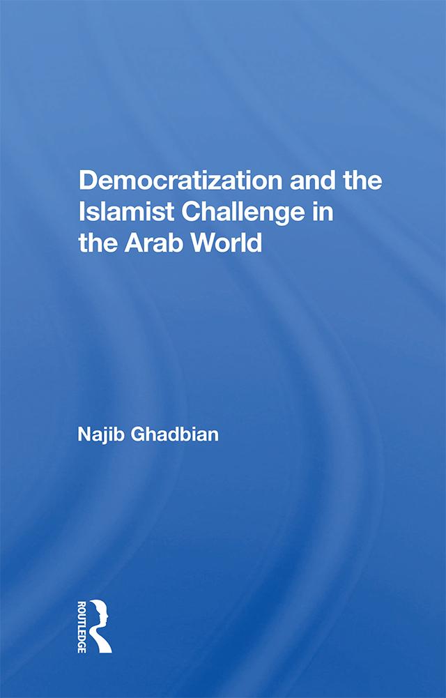 Democratization and the Islamist Challenge in the Arab World by Najib Ghadbian