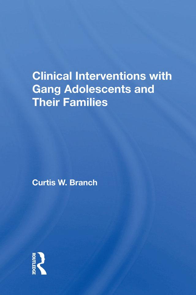 Clinical Interventions With Gang Adolescents And Their Families by Curtis W. Branch