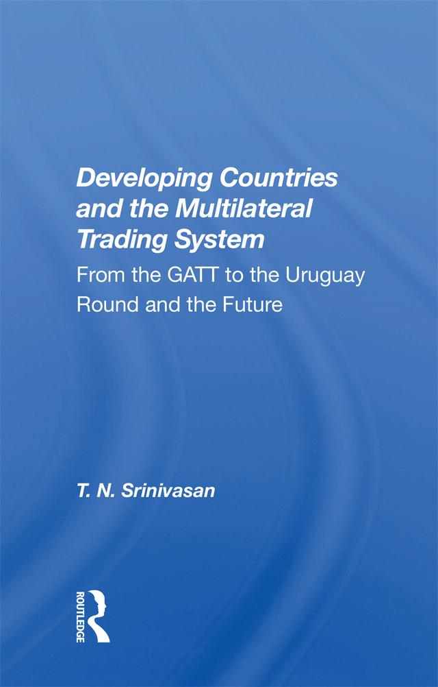 Developing Countries And The Multilateral Trading System by T. N. Srinivasan