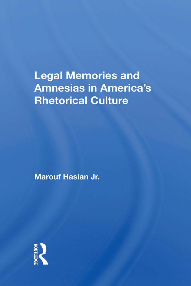Legal Memories And Amnesias In America's Rhetorical Culture by Marouf Arif Hasian