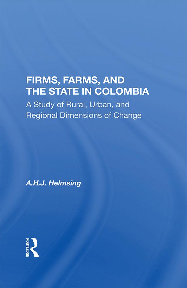 Firms, Farms, And The State In Colombia by A.h.j. Helmsing