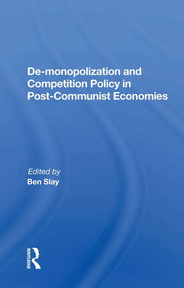 De-monopolization And Competition Policy In Post-communist Economies by Ben Slay