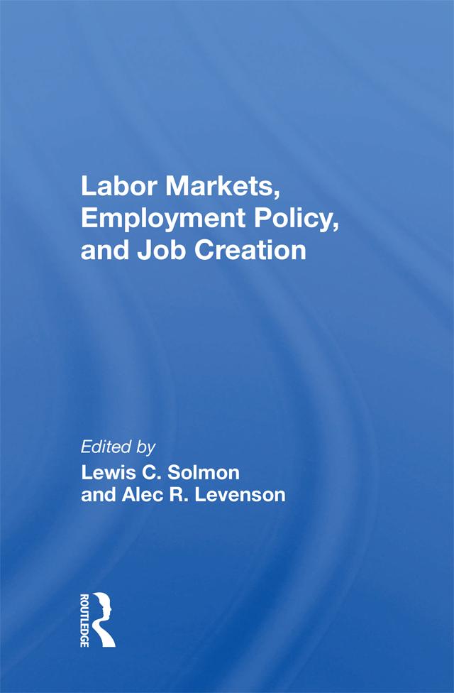 Labor Markets, Employment Policy, And Job Creation by Lewis C. Solmon