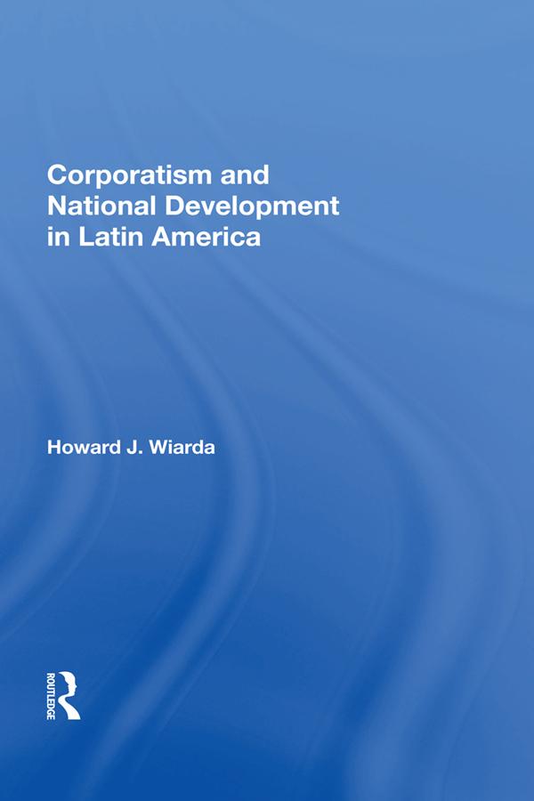 Corporatism And National Development In Latin America by Howard J. Wiarda