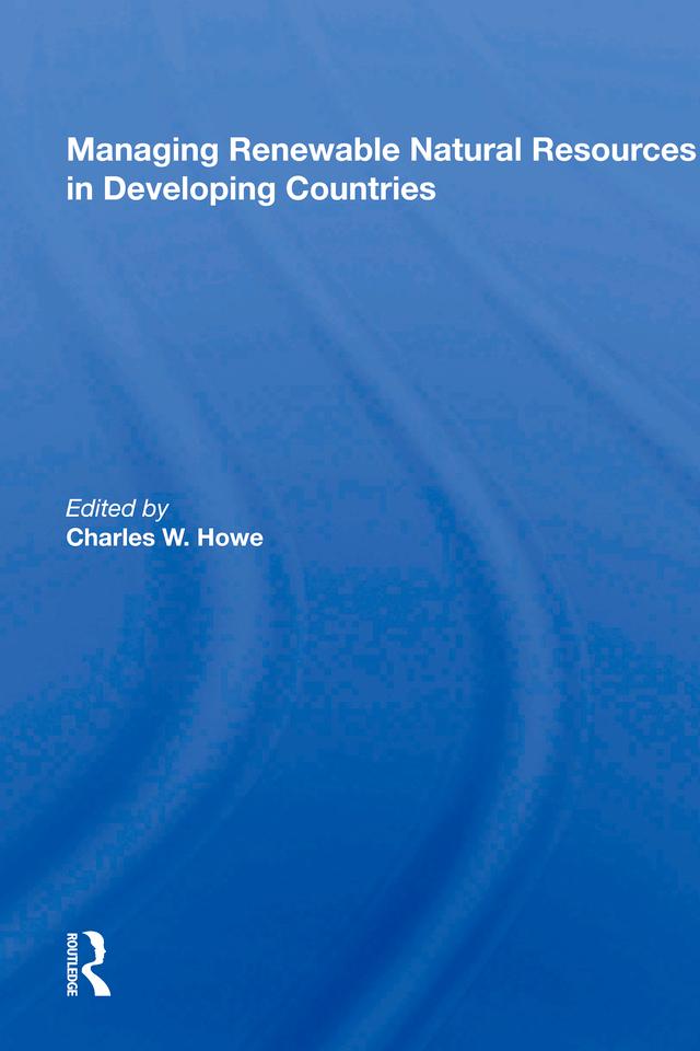 Managing Renewable Natural Resources In Developing Countries by Charles W. Howe