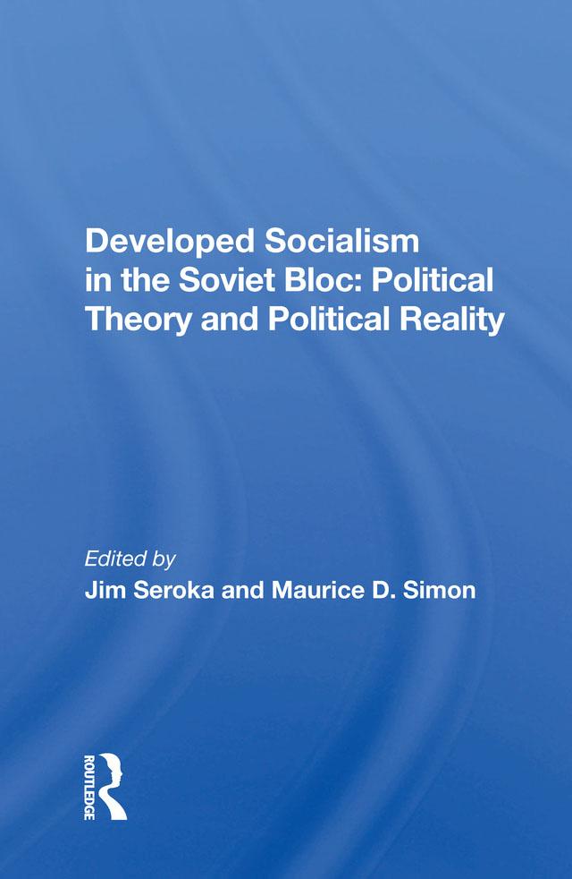 Developed Socialism in the Soviet Bloc: Political Theory and Political Reality by Jim Seroka