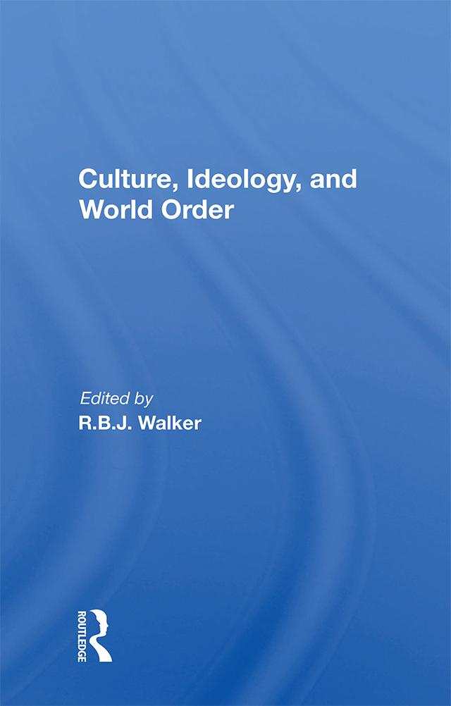Culture, Ideology, And World Order by R.b.j. Walker