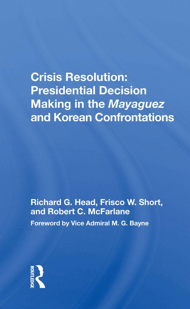 Crisis Resolution: Presidential Decision Making In The Mayaguez And Korean Confrontations by Richard G. Head