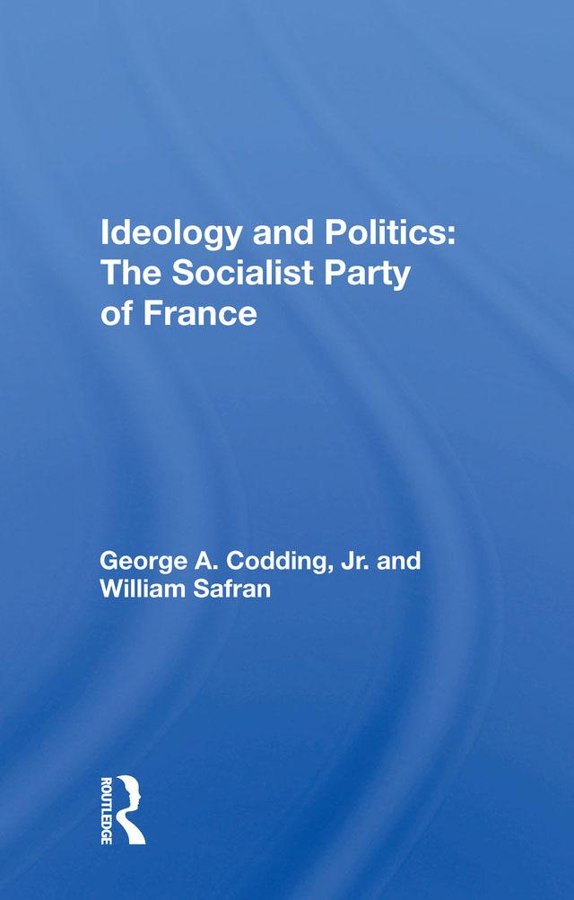 Ideology And Politics: The Socialist Party Of France by George A. Codding