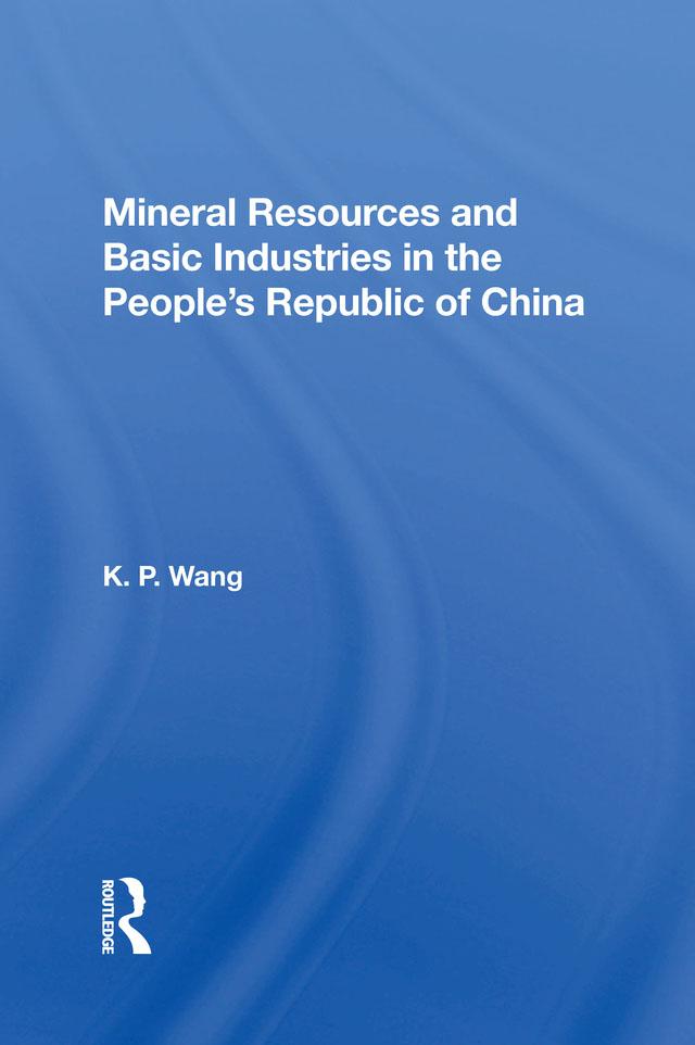 Mineral Resources and Basic Industries in the People's Republic of China by K.P. Wang