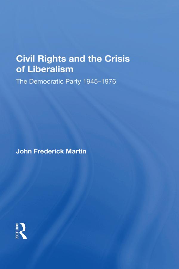 Civil Rights And The Crisis Of Liberalism by John Frederick Martin