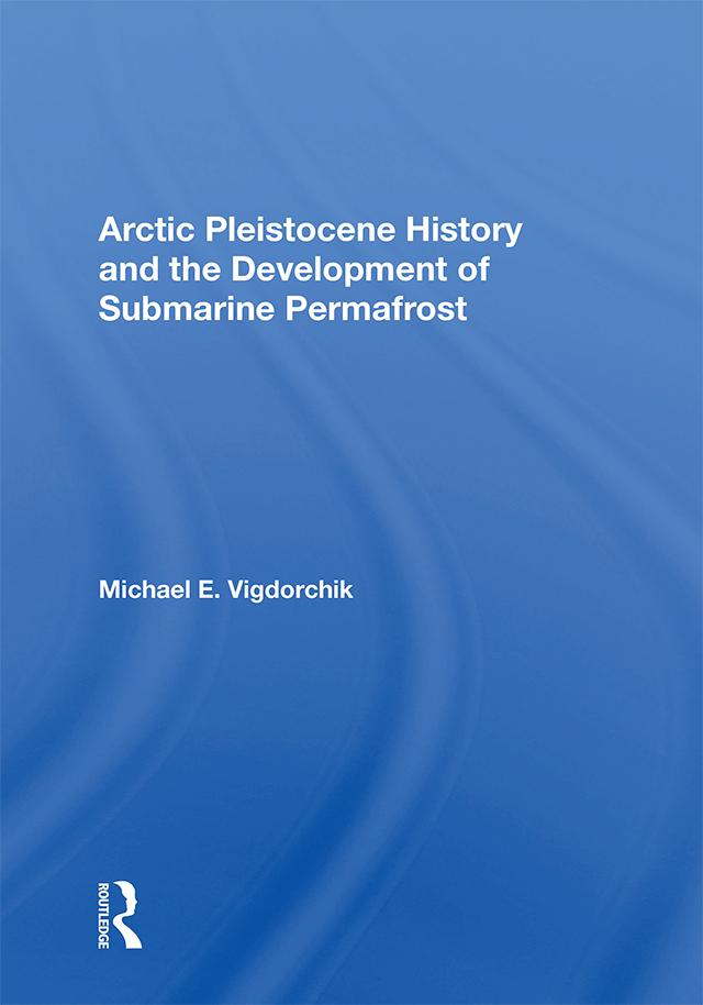 Arctic Pleistocene History And The Development Of Submarine Permafrost by Michael E. Vigdorchik