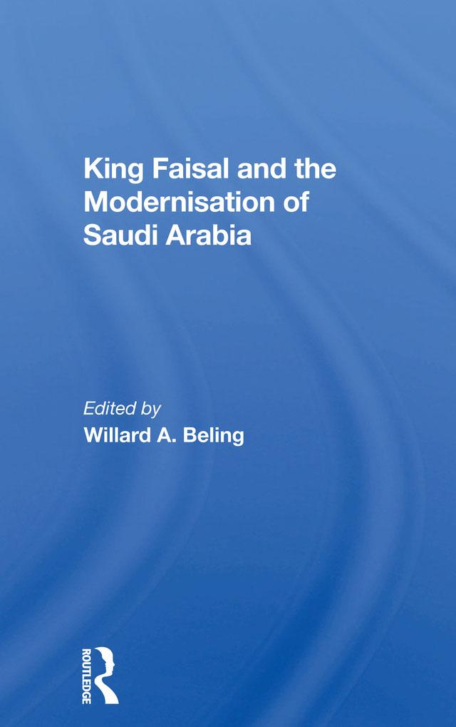 King Faisal And The Modernisation Of Saudi Arabia by Willard A. Beling