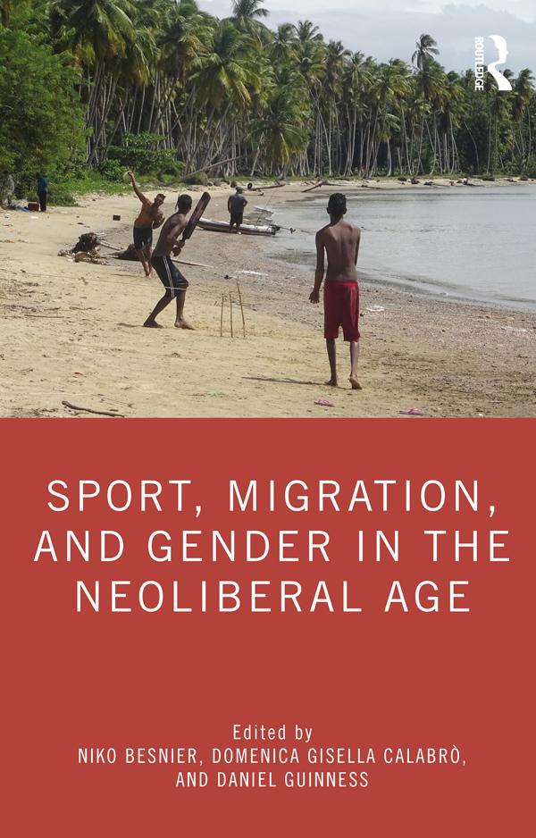 Sport, Migration, and Gender in the Neoliberal Age by Daniel Guinness, Domenica Gisella Calabrò, Niko Besnier