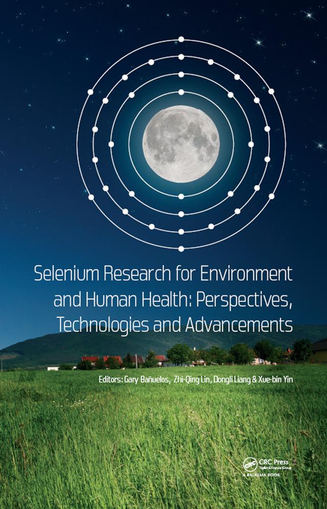 Selenium Research for Environment and Human Health: Perspectives, Technologies and Advancements by Dongli Liang, Gary Bañuelos, Xue-bin Yin, Zhi-Qing Lin