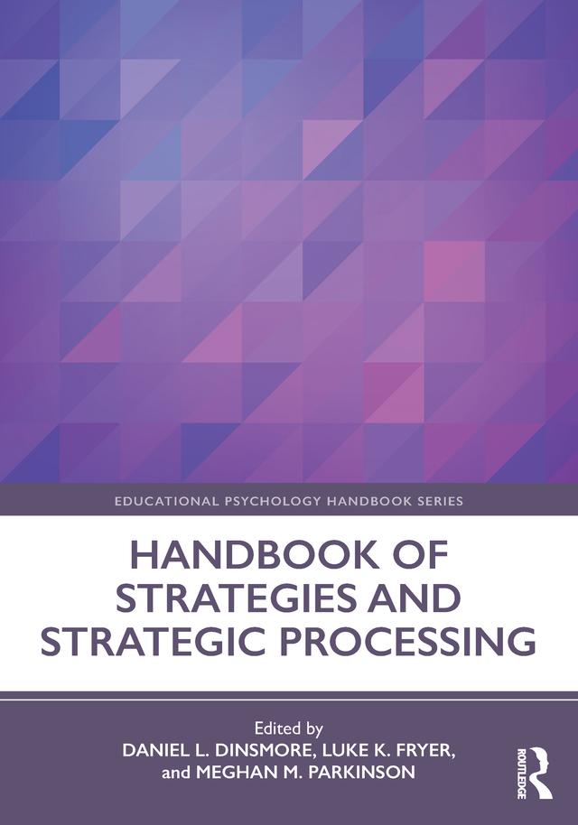 Handbook of Strategies and Strategic Processing by Daniel L. Dinsmore, Luke K. Fryer, Meghan M. Parkinson