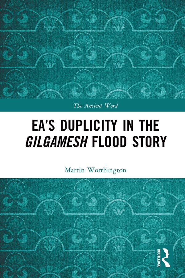 Ea’s Duplicity in the Gilgamesh Flood Story by Martin Worthington