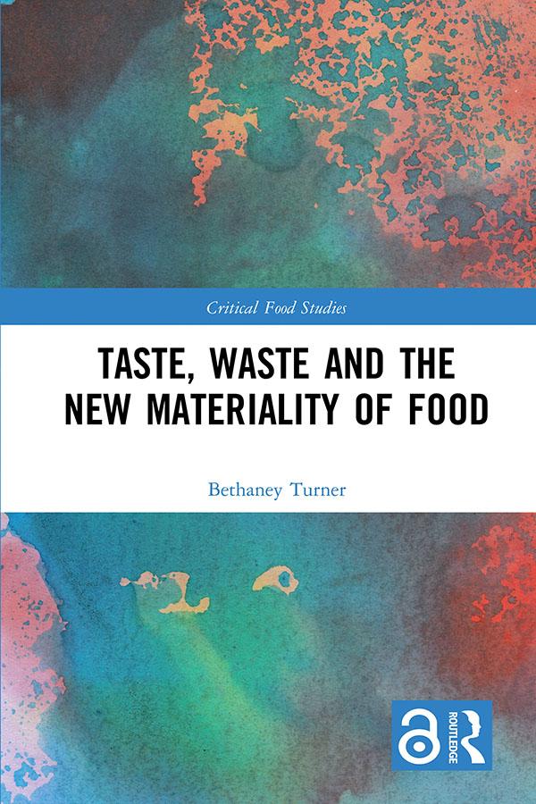Taste, Waste and the New Materiality of Food by Bethaney Turner