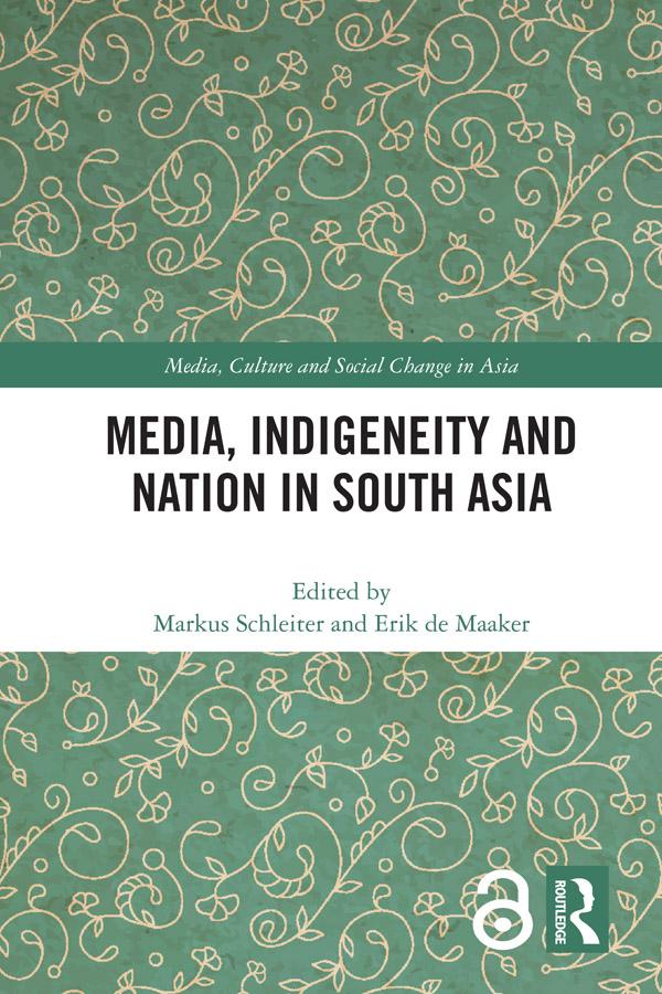 Media, Indigeneity and Nation in South Asia by Erik de Maaker, Markus Schleiter
