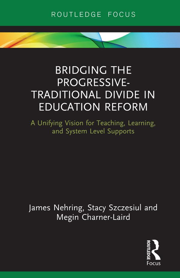 Bridging the Progressive-Traditional Divide in Education Reform by James Nehring, Megin Charner-Laird, Stacy Szczesiul