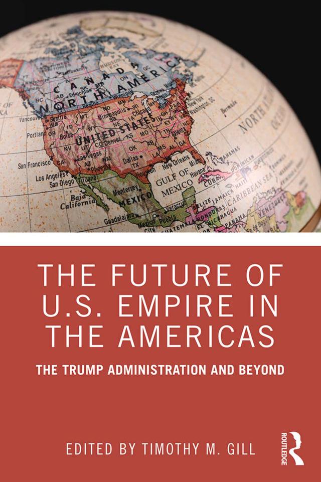 The Future of U.S. Empire in the Americas by Timothy M. Gill