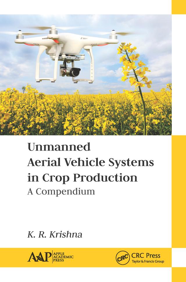 Unmanned Aerial Vehicle Systems in Crop Production by K. R. Krishna