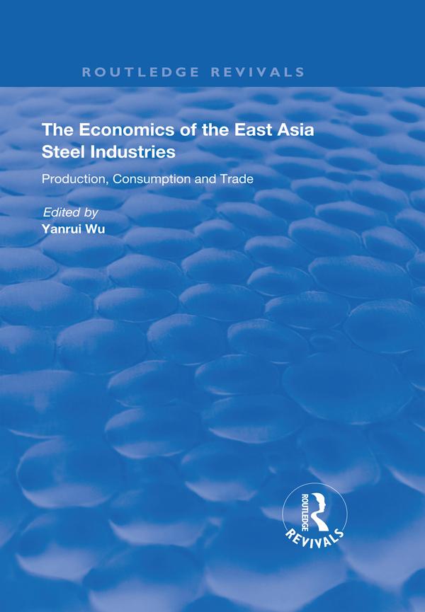 The Economics of the East Asia Steel Industries by Yanrui Wu