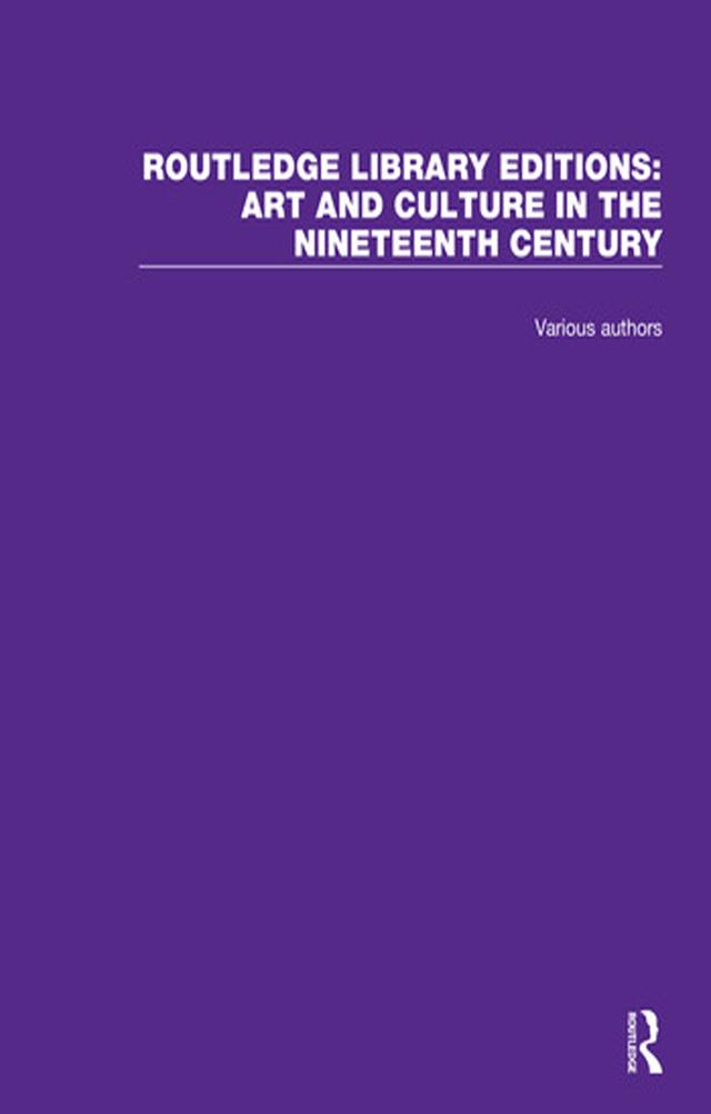 Routledge Library Editions: Art and Culture in the Nineteenth Century by Various