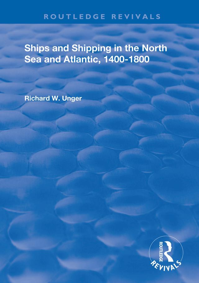 Ships and Shipping in the North Sea and Atlantic, 1400–1800 by Richard W. Unger