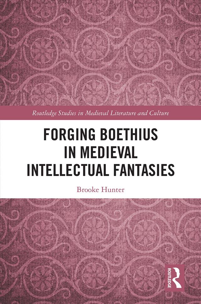 Forging Boethius in Medieval Intellectual Fantasies by Brooke Hunter
