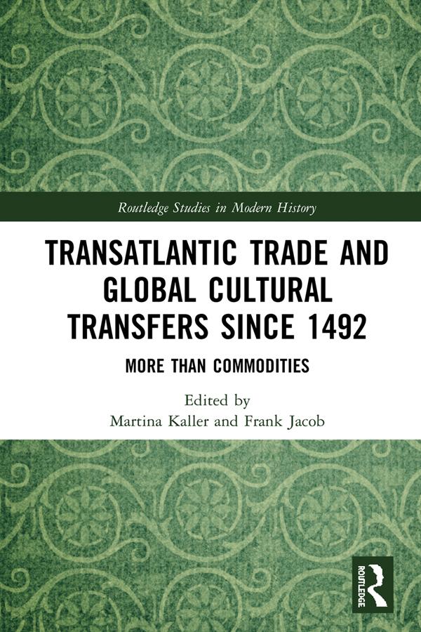 Transatlantic Trade and Global Cultural Transfers Since 1492 by Frank Jacob, Martina Kaller