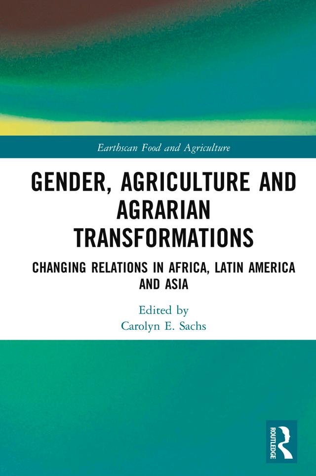 Gender, Agriculture and Agrarian Transformations by Carolyn E. Sachs