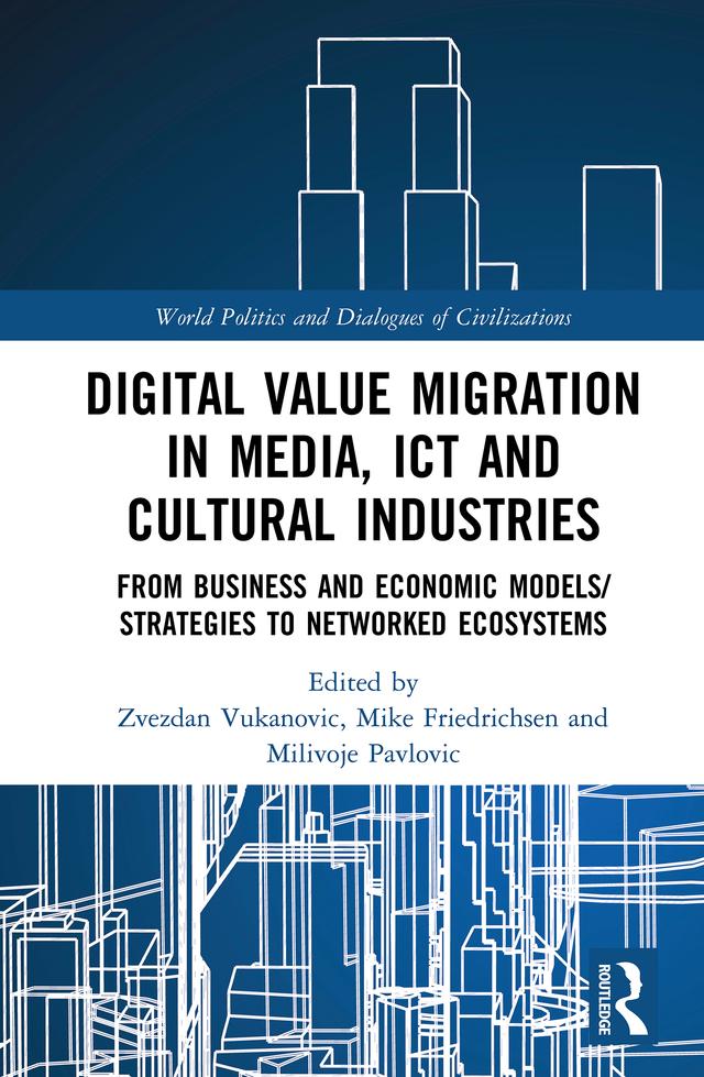 Digital Value Migration in Media, ICT and Cultural Industries by Mike Friedrichsen, Milivoje Pavlovic, Zvezdan Vukanovic