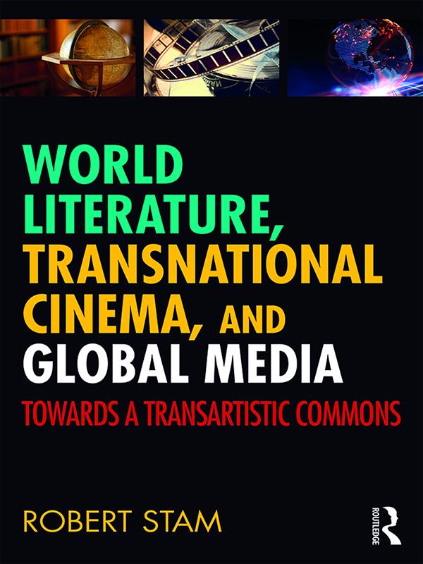 World Literature, Transnational Cinema, and Global Media by Robert Stam