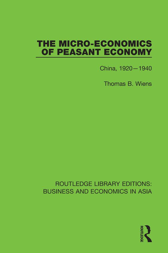 The Micro-Economics of Peasant Economy, China 1920-1940 by Thomas B. Wiens