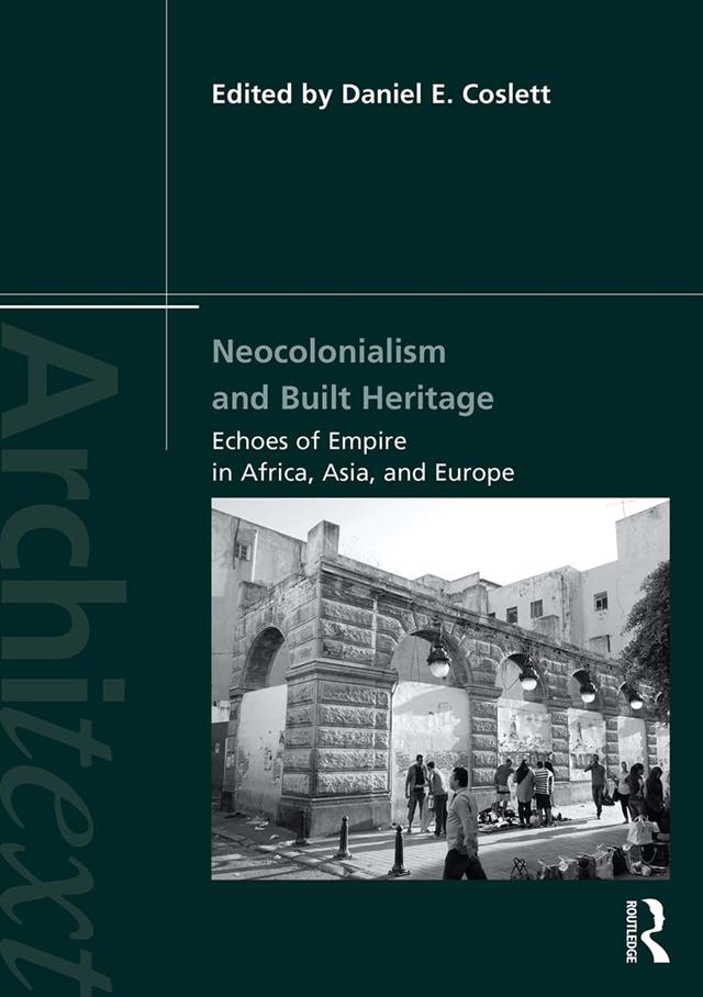 Neocolonialism and Built Heritage by Daniel E. Coslett