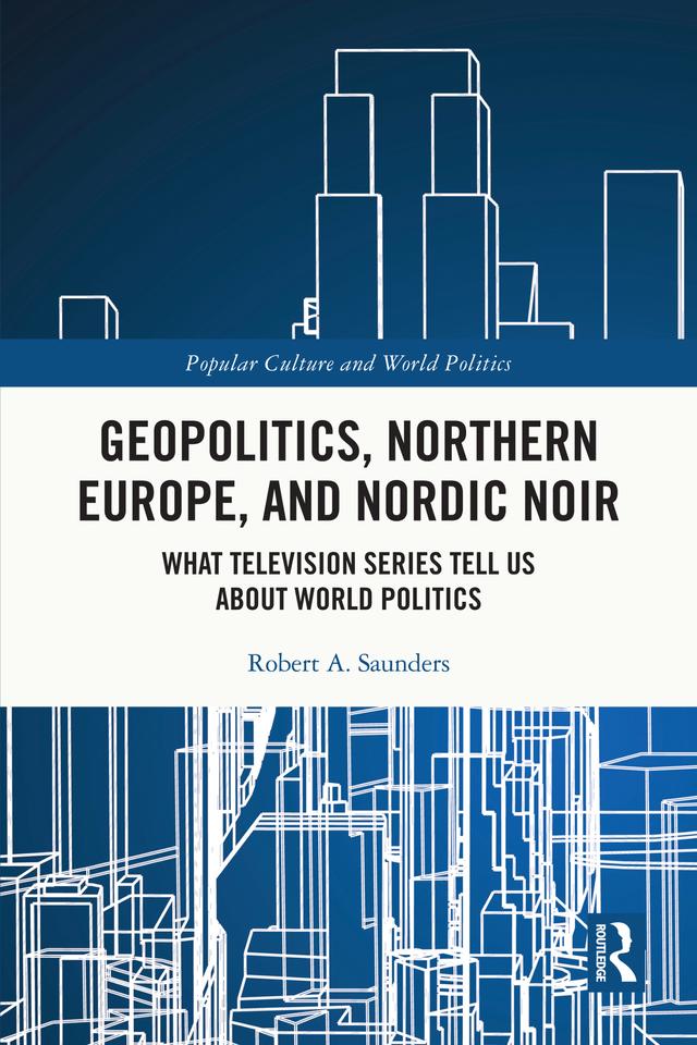 Geopolitics, Northern Europe, and Nordic Noir by Robert A. Saunders