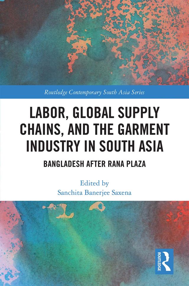 Labor, Global Supply Chains, and the Garment Industry in South Asia by Sanchita Saxena