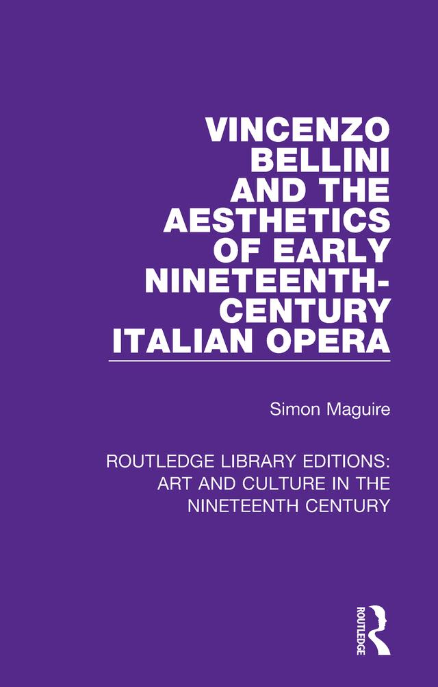 Vincenzo Bellini and the Aesthetics of Early Nineteenth-Century Italian Opera by Simon Maguire
