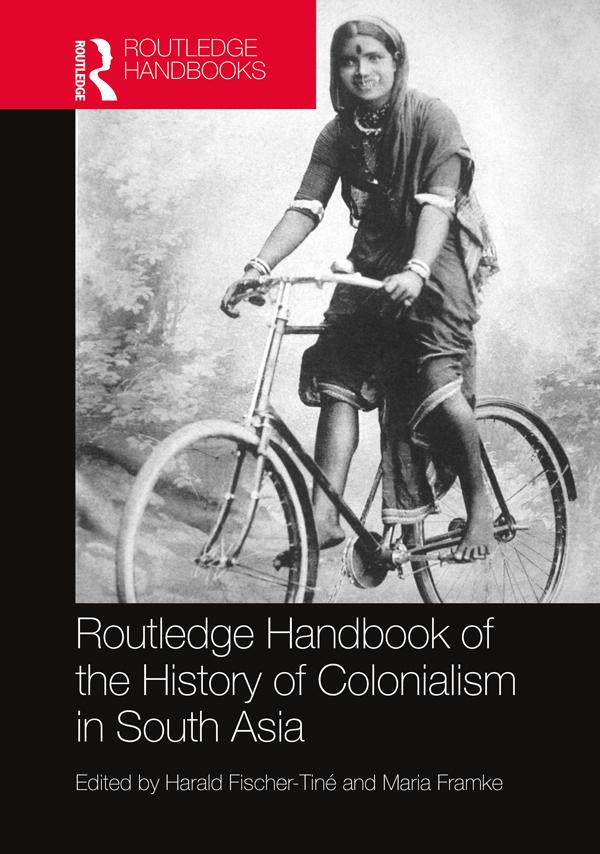 Routledge Handbook of the History of Colonialism in South Asia by Harald Fischer-Tiné, Maria Framke