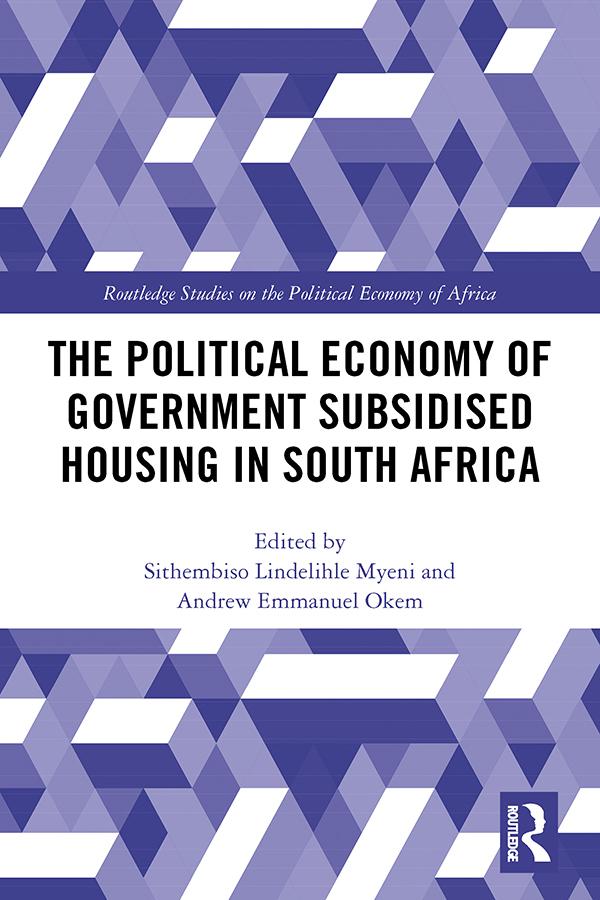 The Political Economy of Government Subsidised Housing in South Africa by Andrew Okem, Sithembiso Lindelihle Myeni