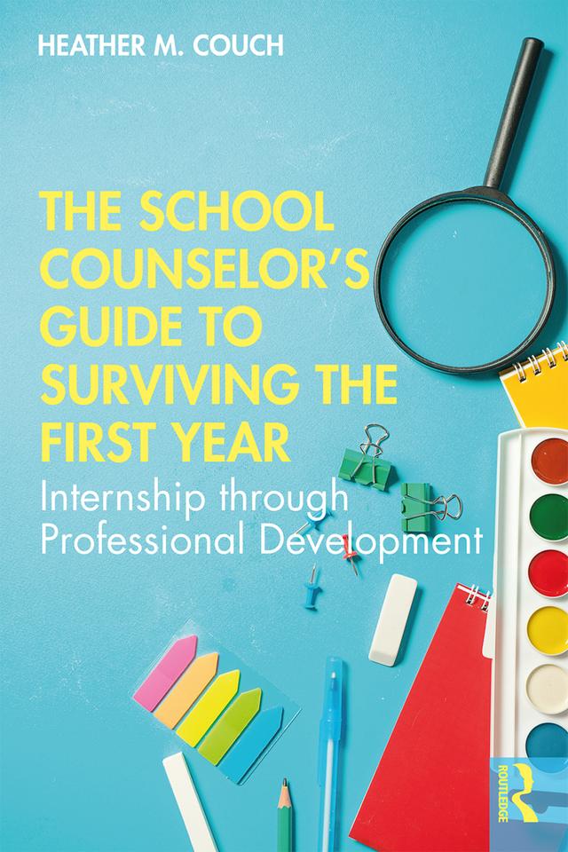 The School Counselor’s Guide to Surviving the First Year by Heather M. Couch