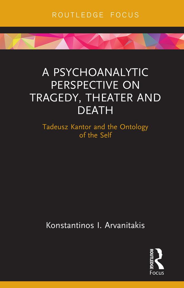 A Psychoanalytic Perspective on Tragedy, Theater and Death by Konstantinos I. Arvanitakis